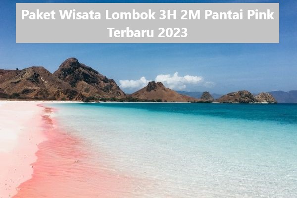 Paket Wisata Lombok 3H 2M Pantai Pink Terbaru 2023